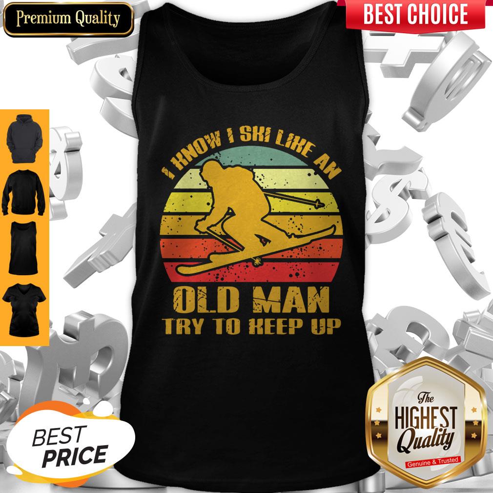 Skiing I Know I Ski Like An Old Man Try To Keep Up Vintage Shirt