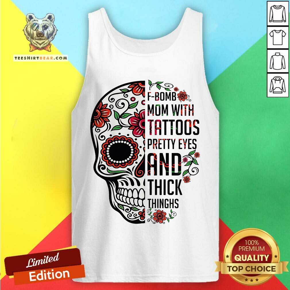 Skull F bomb Mom Tattoos Pretty Eyes And Thick Thighs Shirt