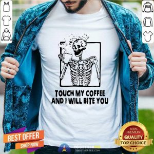 Good Skeleton Touch My Coffee And I Will Bite You Shirt