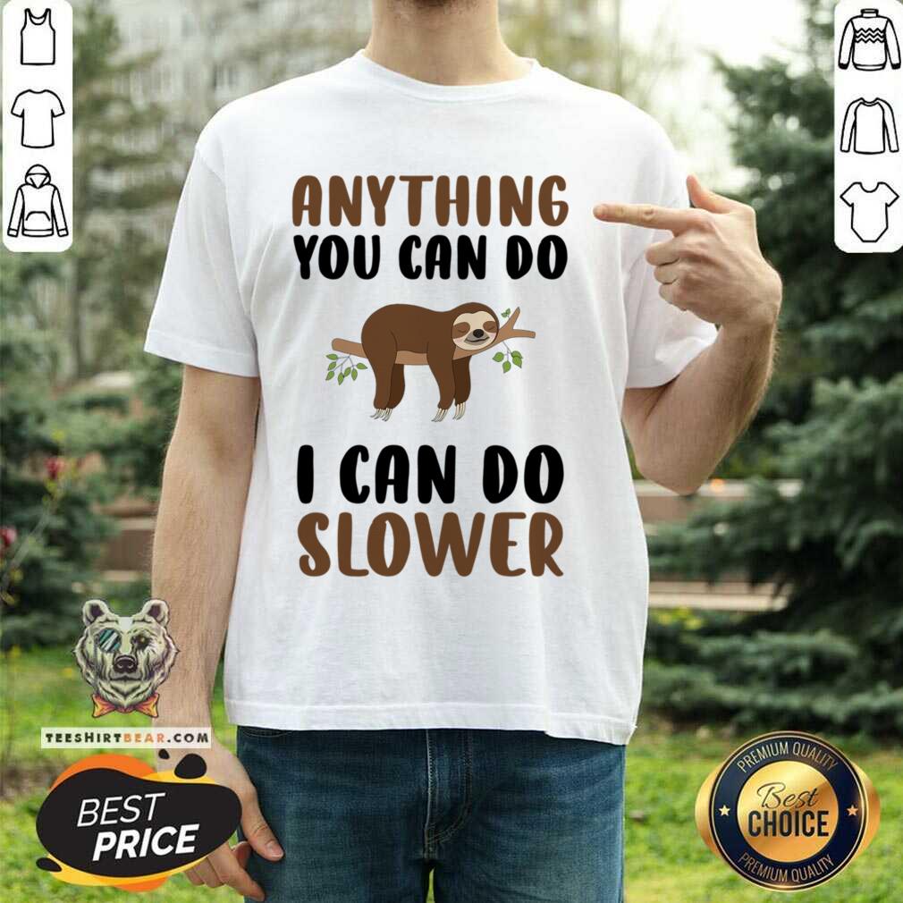 Sloth Anything You Can Do I Can Do Slower Shirt