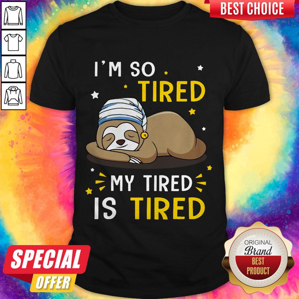 Sloth I’m So Tired My Tired Is Tired Shirt