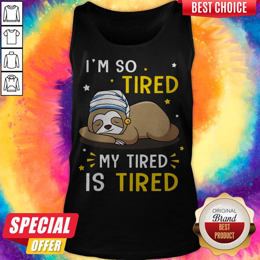 Sloth I’m So Tired My Tired Is Tired Shirt