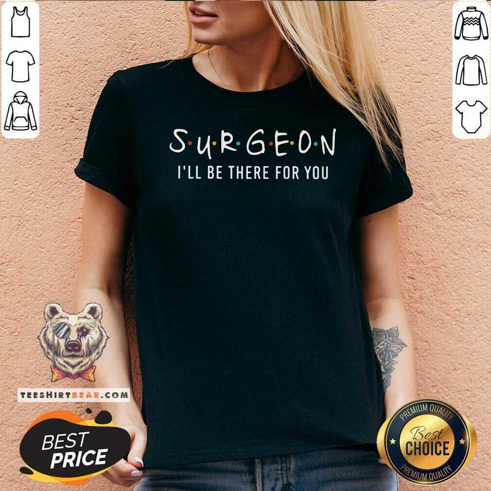 Surgeon I Will Be There For You Shirt
