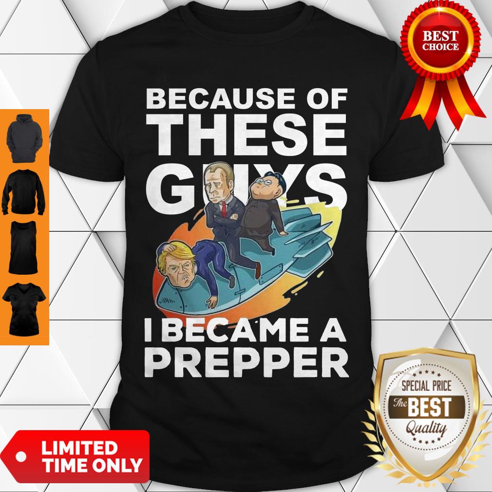 Because Of These Guys I Became A Prepper Shirt