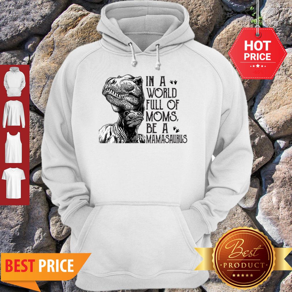 T-Rex Dinosaur In A World Full Of Moms Be A Mamasaurus Shirt