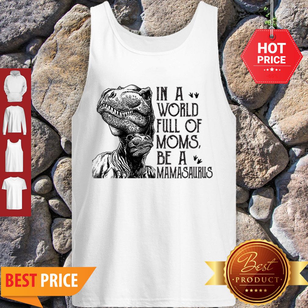 T-Rex Dinosaur In A World Full Of Moms Be A Mamasaurus Shirt