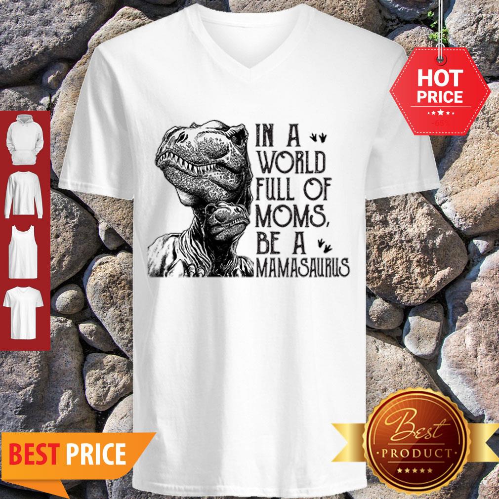 T-Rex Dinosaur In A World Full Of Moms Be A Mamasaurus Shirt