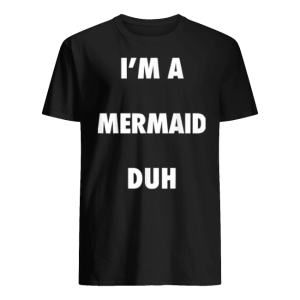 I'm A Mermaid Duh Shirt