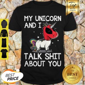 Nice My Unicorn And I Talk Shit About You Deadpool Unicorn Shirt