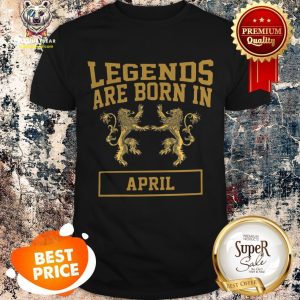 Official Legends Are Born In April Shirt