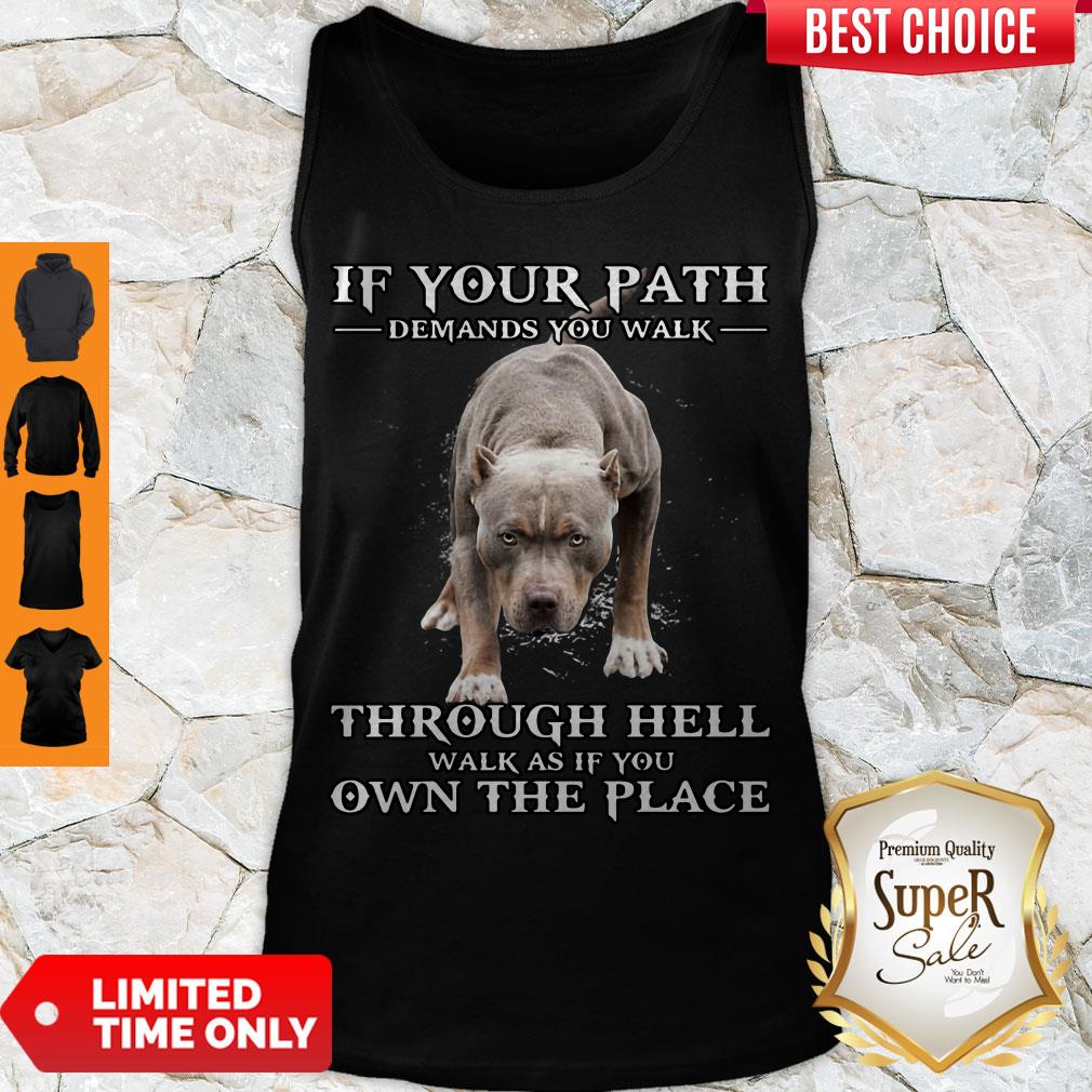 If Your Path Demands You Walk Through Hell Walk As If You Own The Place Shirt