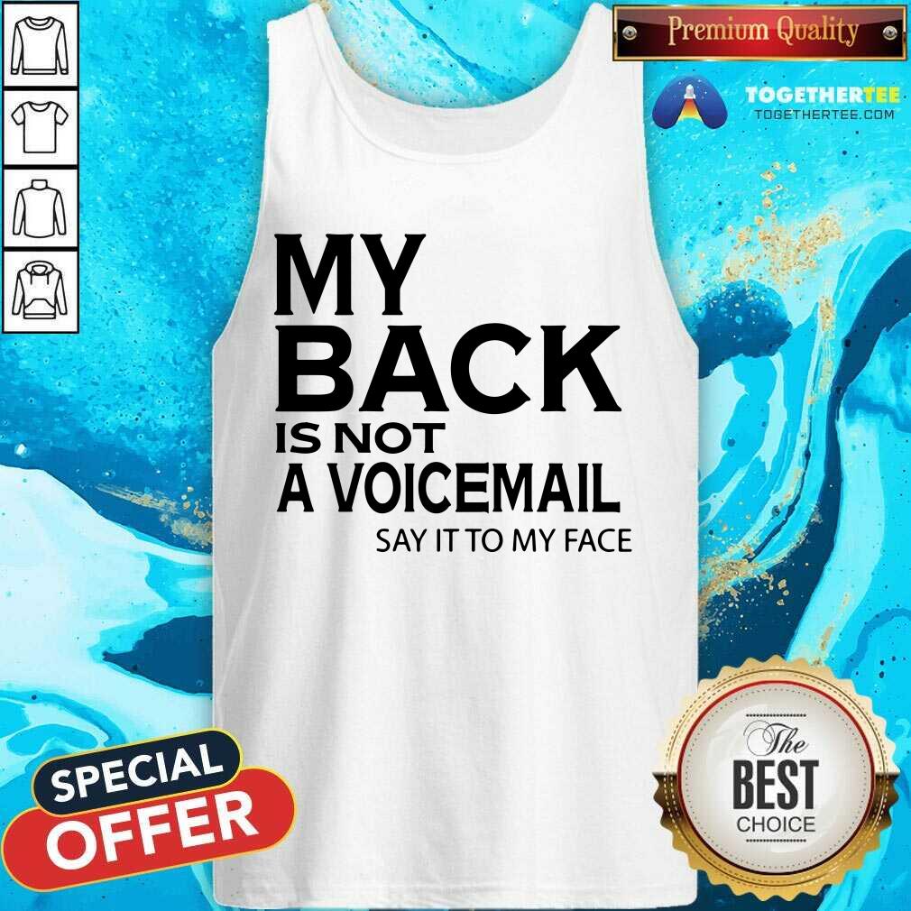 My Back Is Not A Voicemail Say It To My Face Shirt
