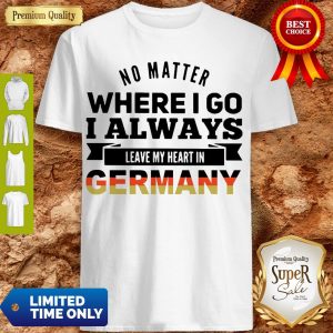 Official No Matter Where I Go I Always Leave My Heart In Germany Shirt
