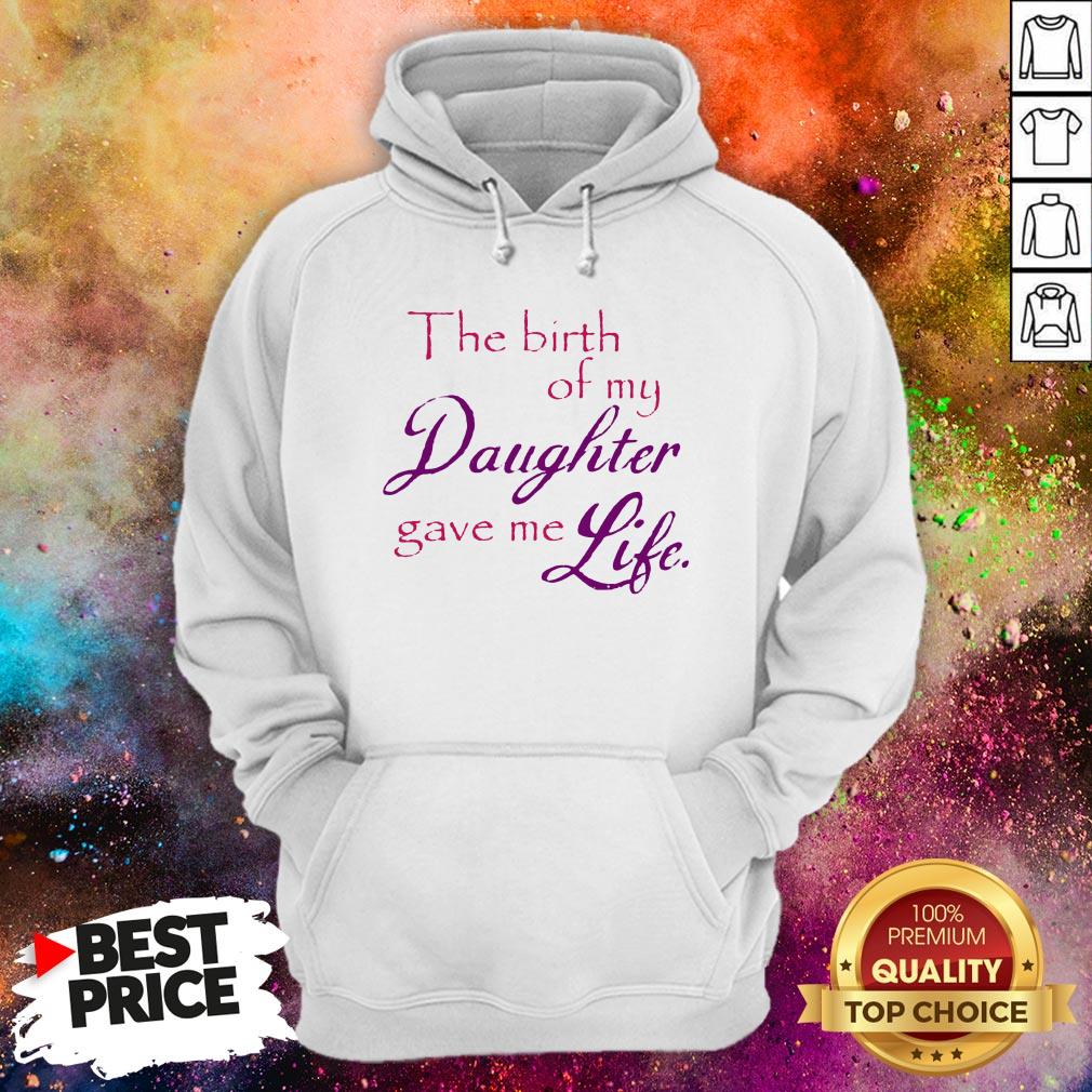 The Birth Of My Daughter Gave Me Life Shirt