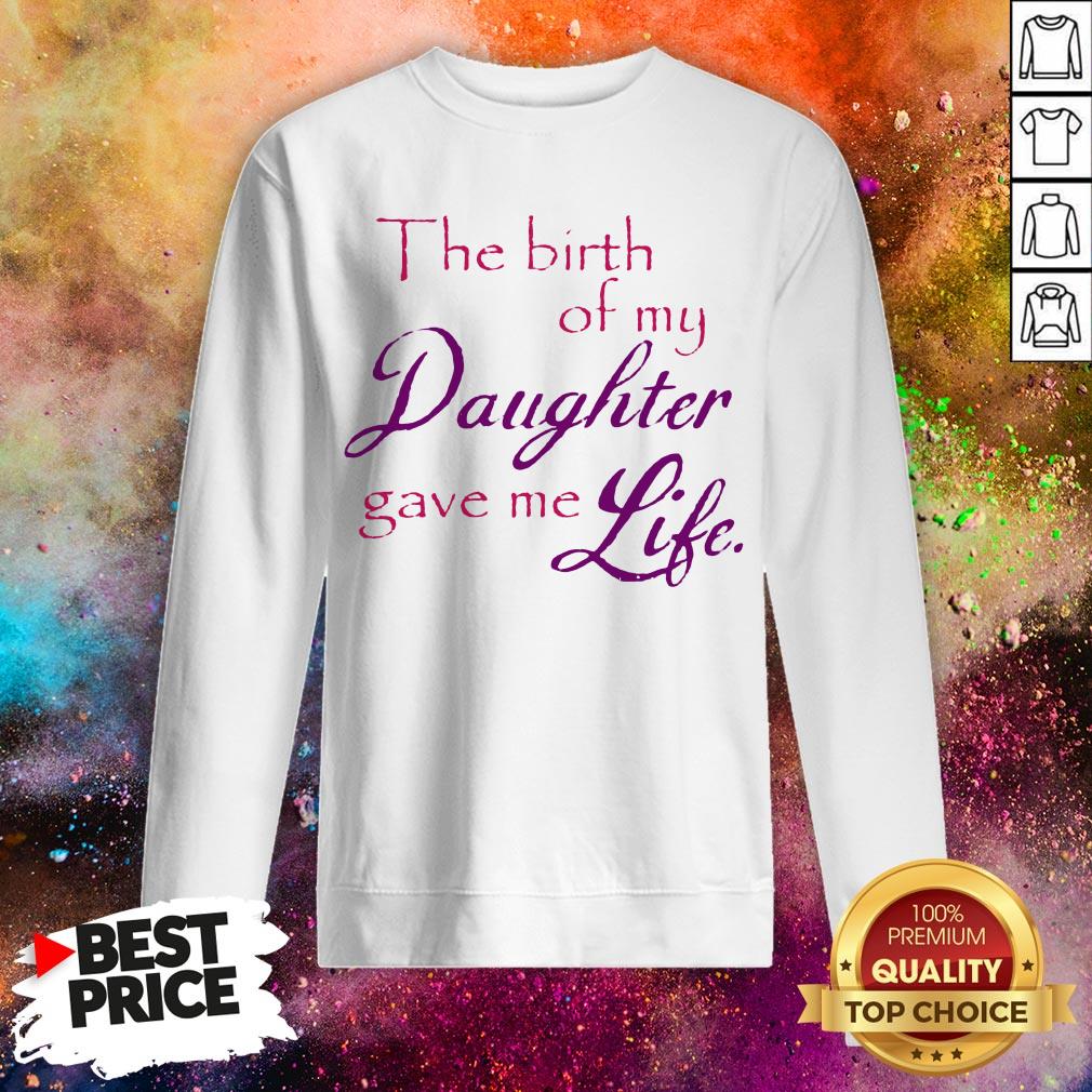 The Birth Of My Daughter Gave Me Life Shirt