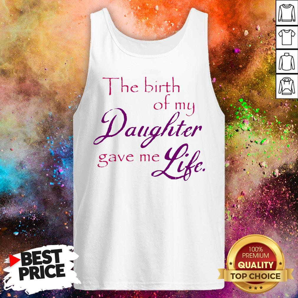 The Birth Of My Daughter Gave Me Life Shirt