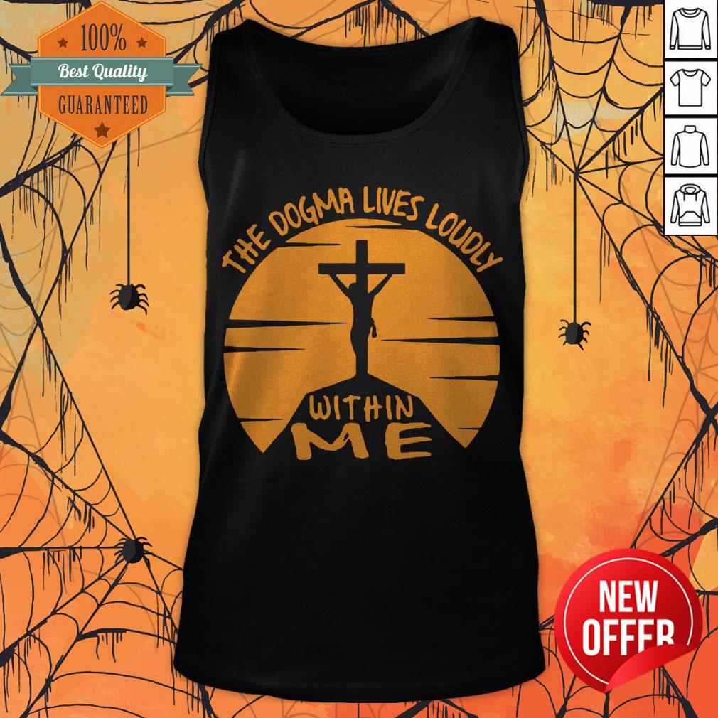 The Dogma Lives Loudly Within Me Catholic Jesus Shirt