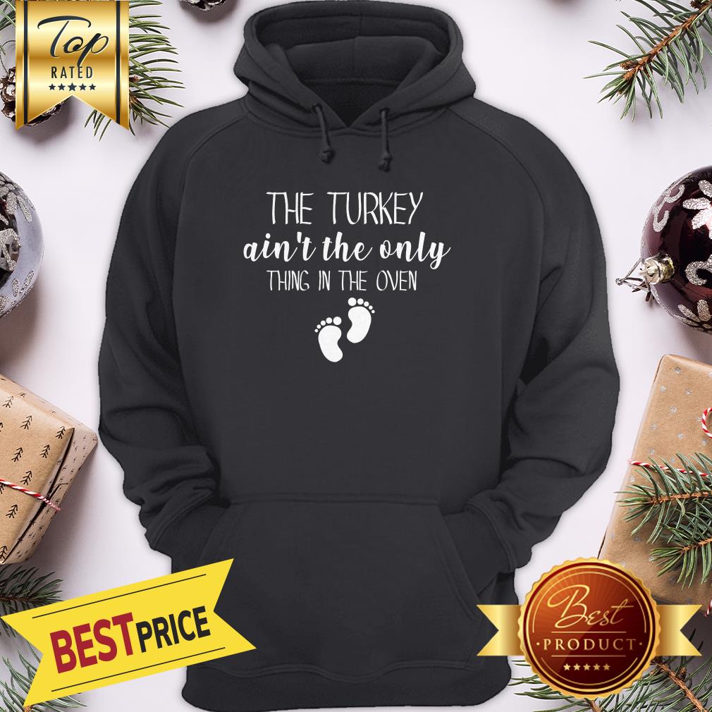 The Turkey Ain’t The Only Thing In The Oven Shirt