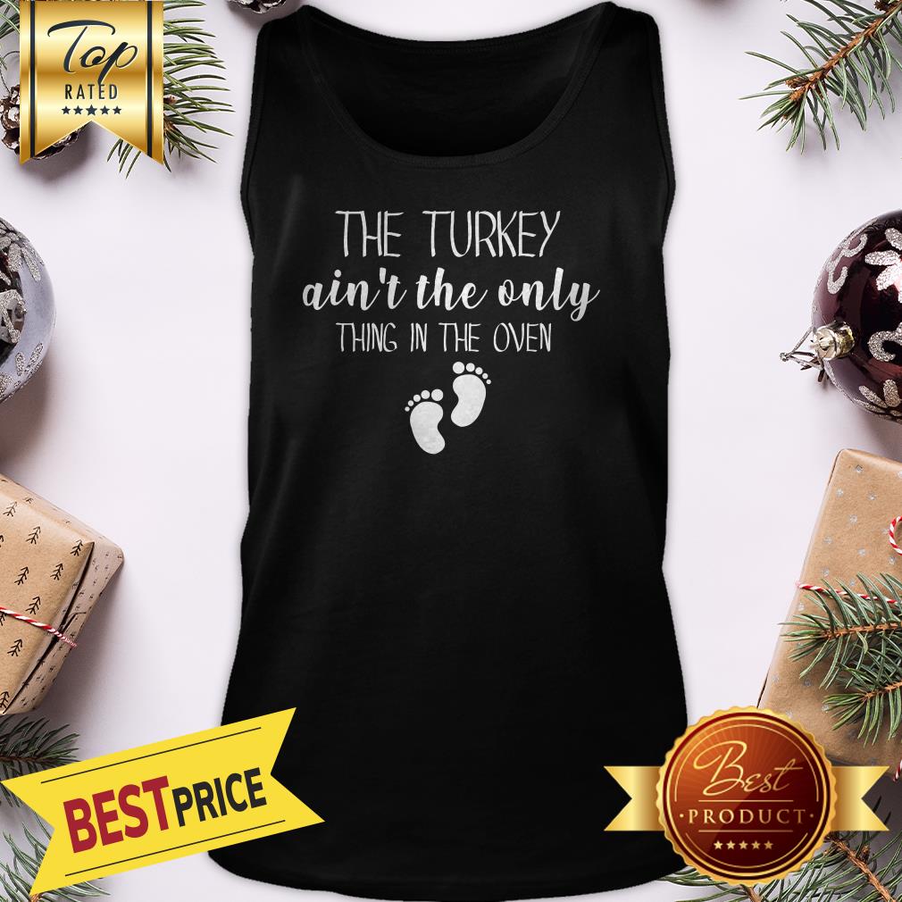 The Turkey Ain’t The Only Thing In The Oven Shirt