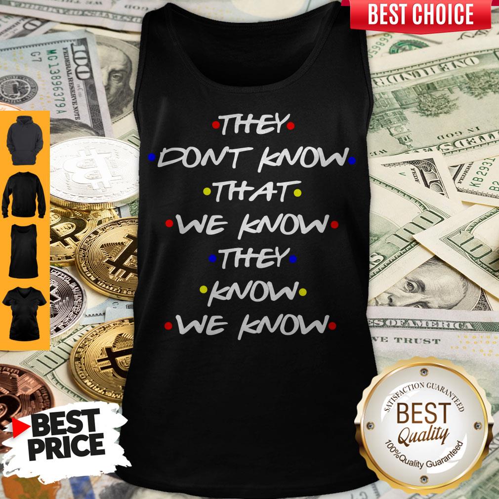 They Don’t Know That We Know They Know We Know Shirt