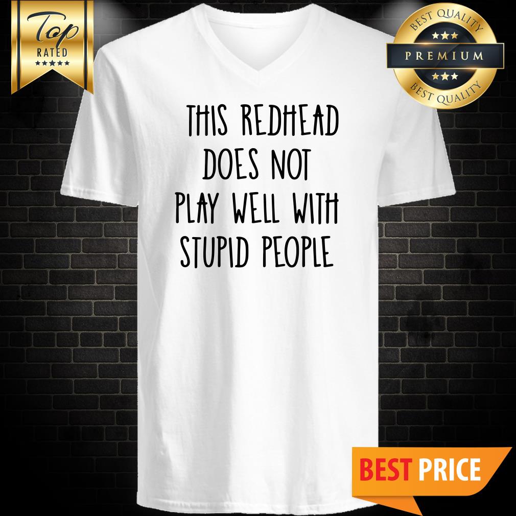 This Redhead Does Not Play Well With Stupid People Shirt