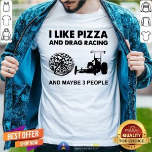 Original I Like Pizza And Drag Racing And Maybe 3 People Shirt
