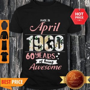 Nice Made In April 1960 60 Years Of Being Awesome Shirt