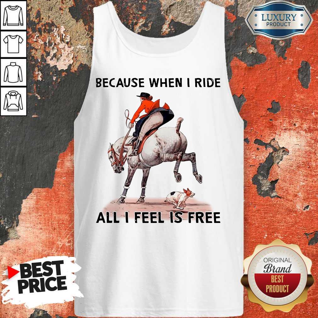 Top Because When I Ride All I Feel Is Free Shirt