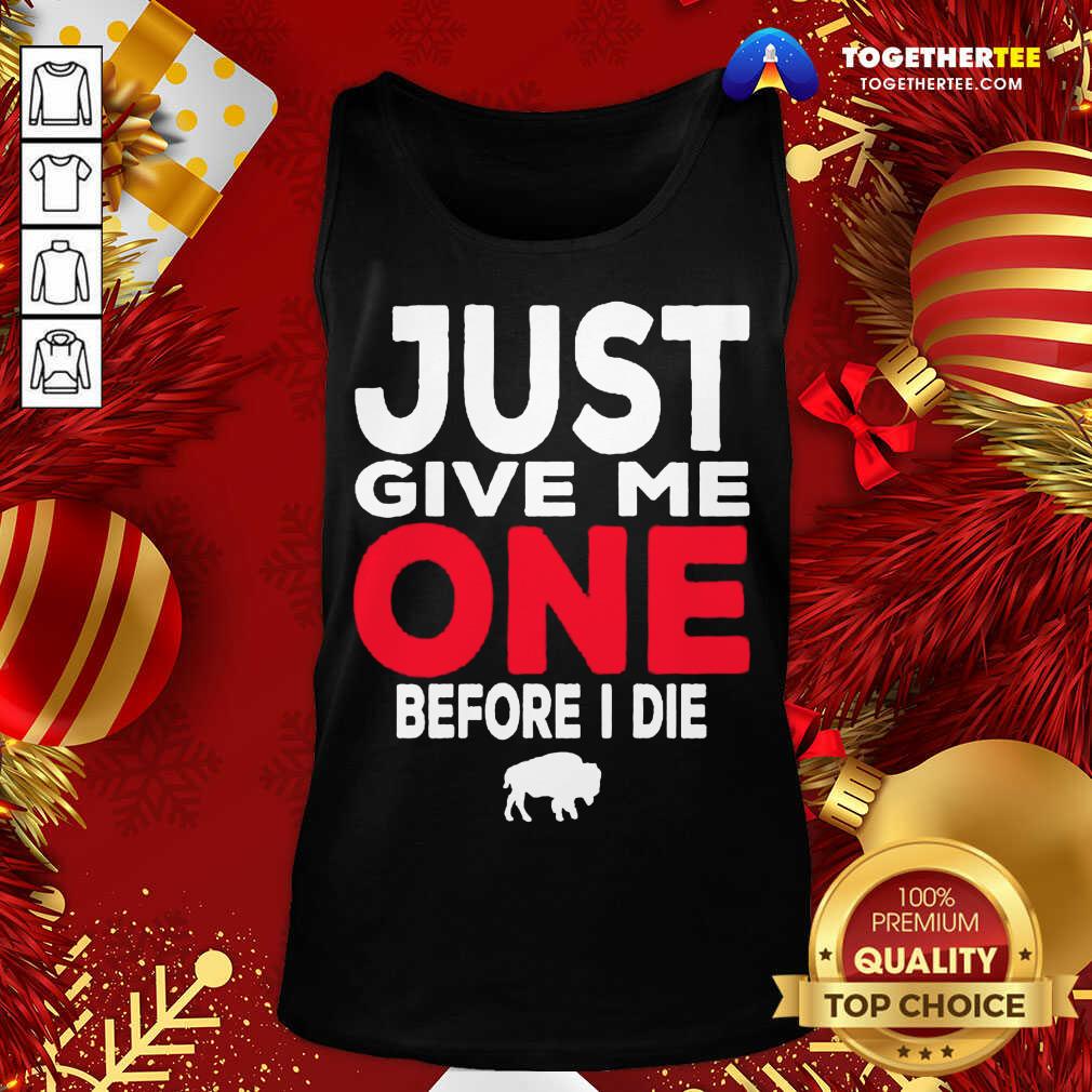 Top Buffalo Bills Just Give Me One Before I Die Shirt