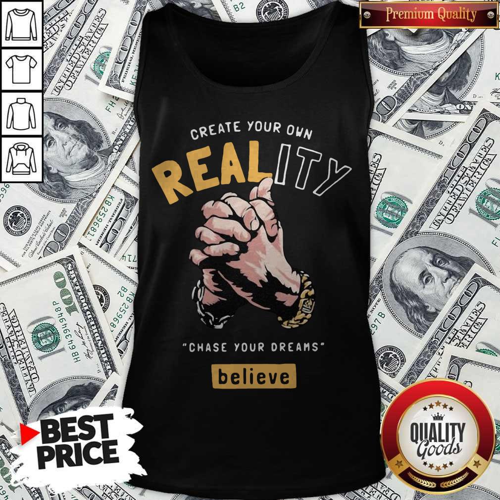 Top Create Your Own Reality Chase Your Dreams Believe Hand Shirt