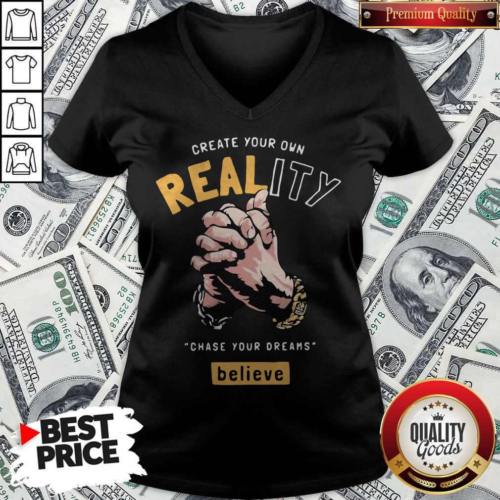 Top Create Your Own Reality Chase Your Dreams Believe Hand Shirt