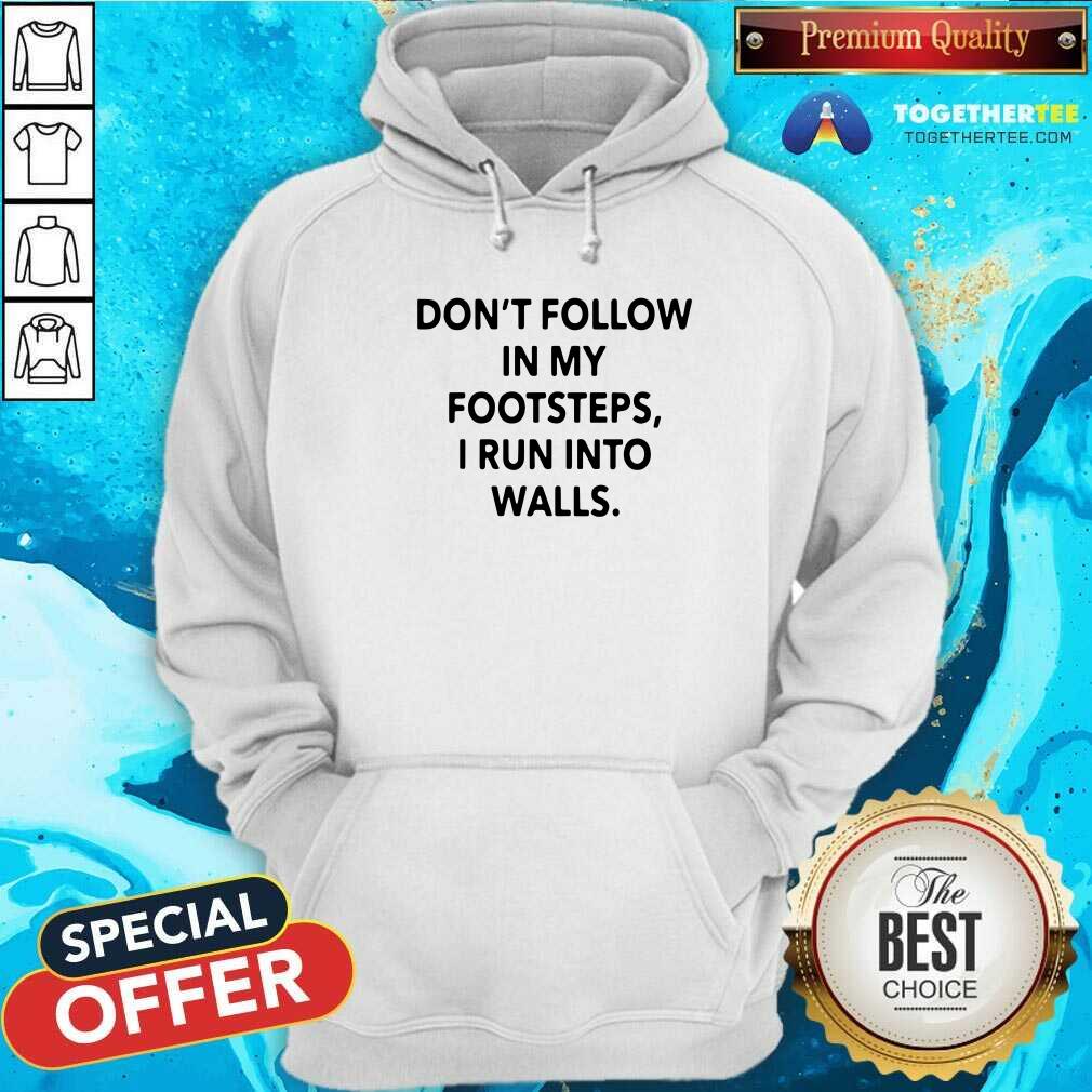 Top Do Not Follow In My Footsteps I Run Into Walls Shirt
