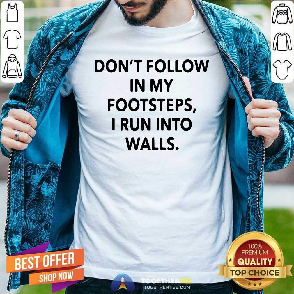 Top Do Not Follow In My Footsteps I Run Into Walls Shirt