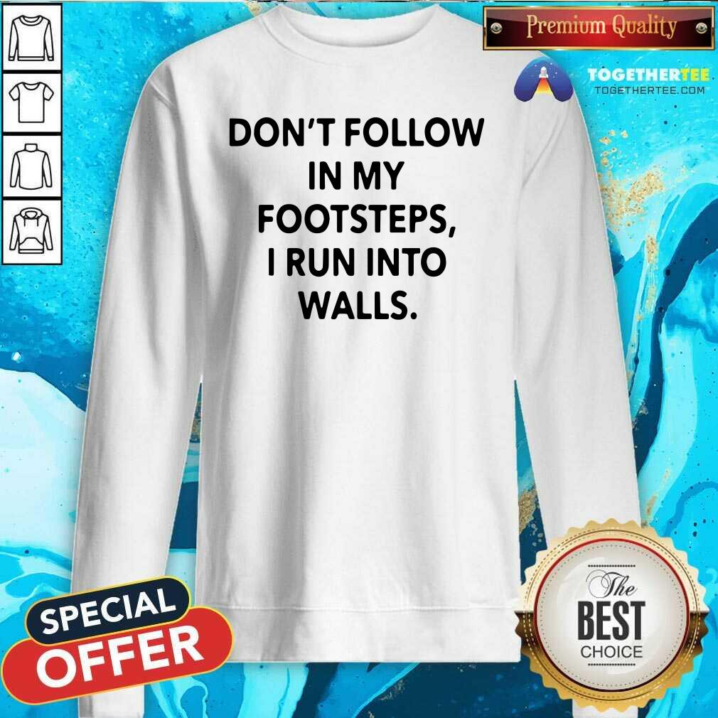 Top Do Not Follow In My Footsteps I Run Into Walls Shirt