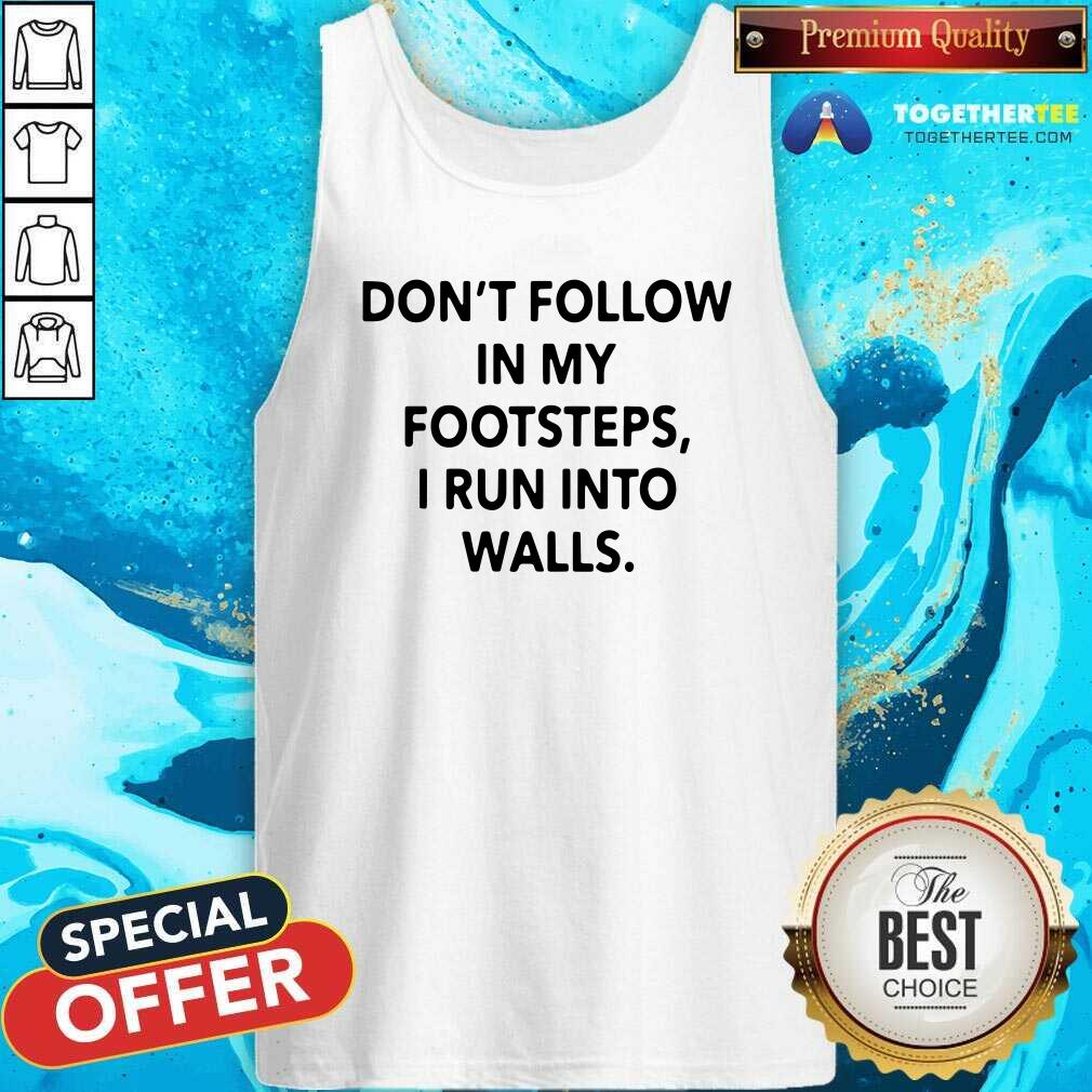 Top Do Not Follow In My Footsteps I Run Into Walls Shirt