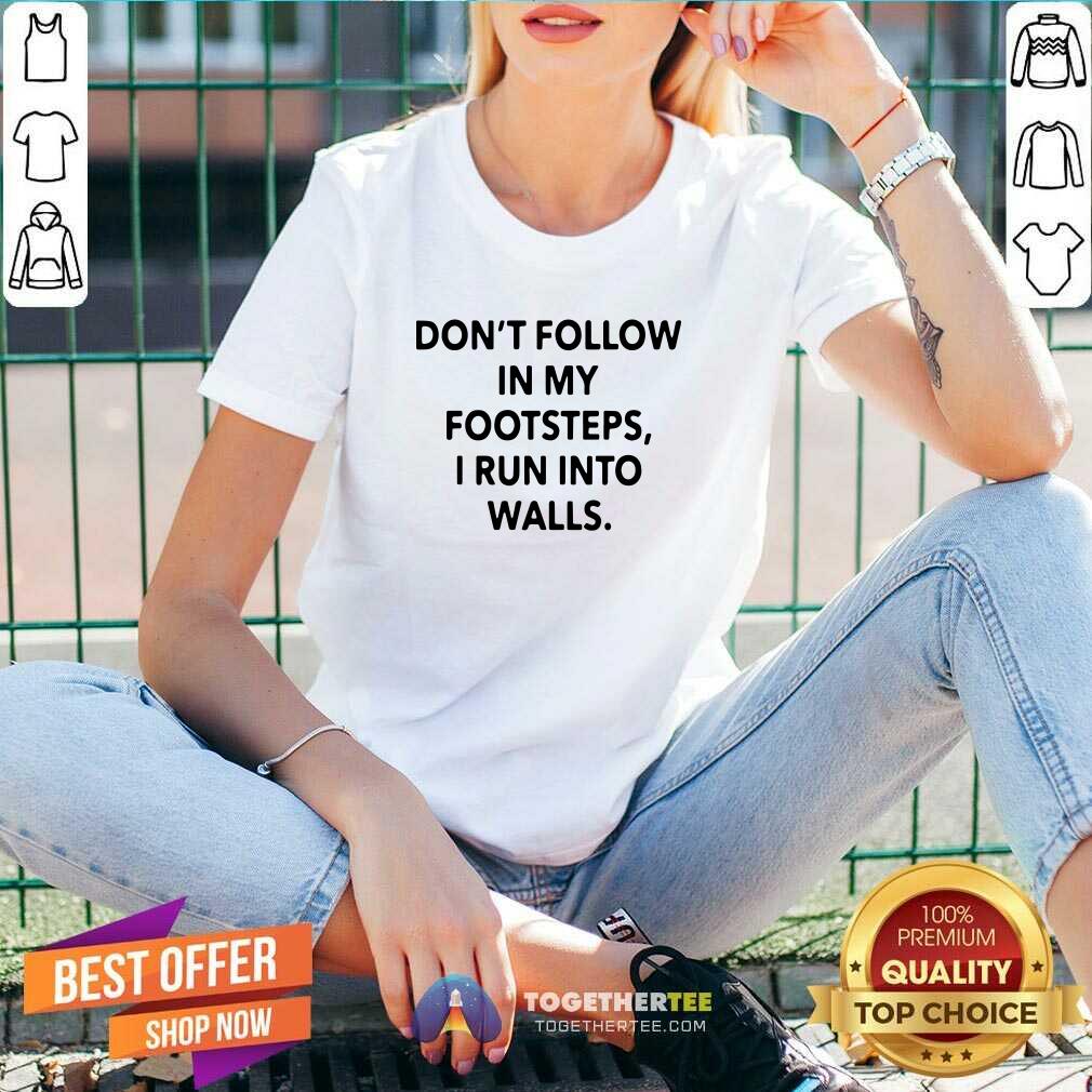 Top Do Not Follow In My Footsteps I Run Into Walls Shirt