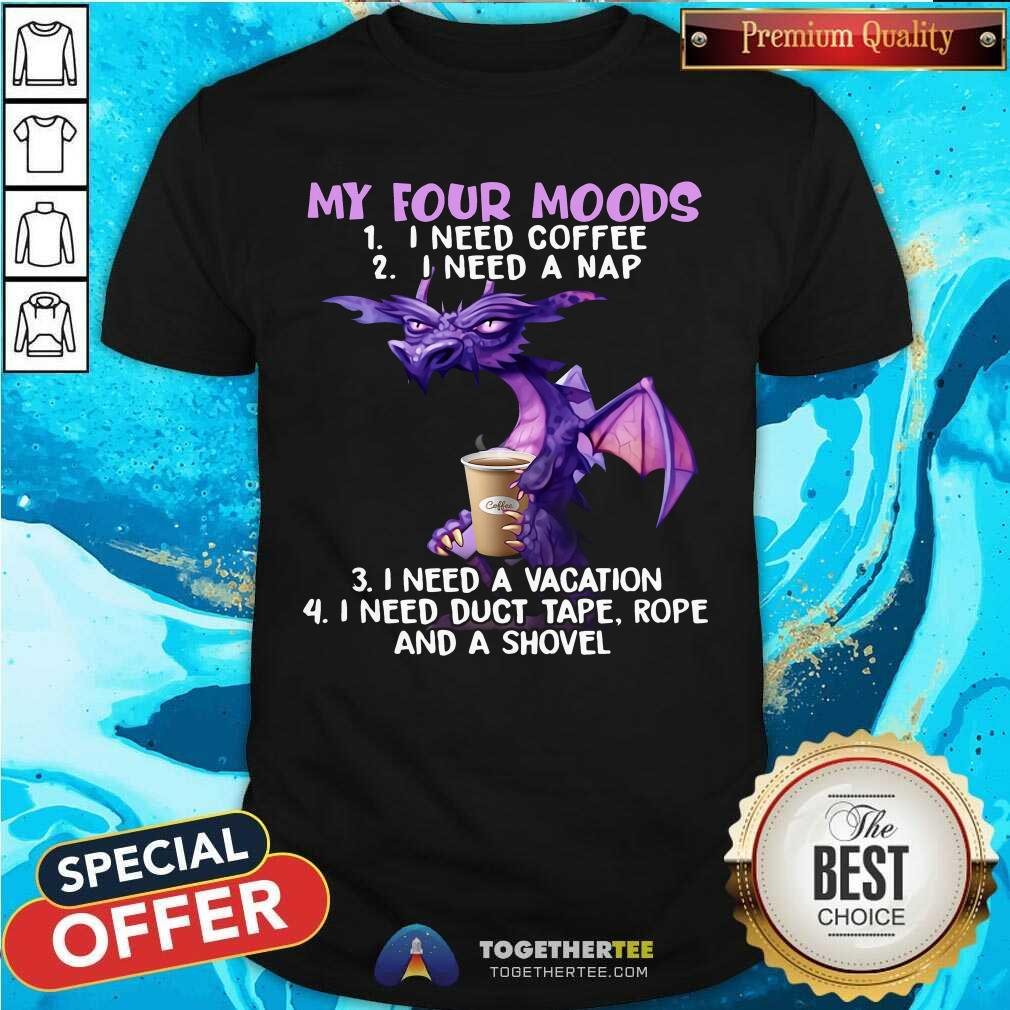 top-dragon-drink-coffee-my-four-moods-is-i-need-coffee-shirt.jpg