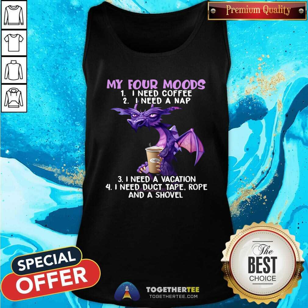 top-dragon-drink-coffee-my-four-moods-is-i-need-coffee-tank-top.jpg