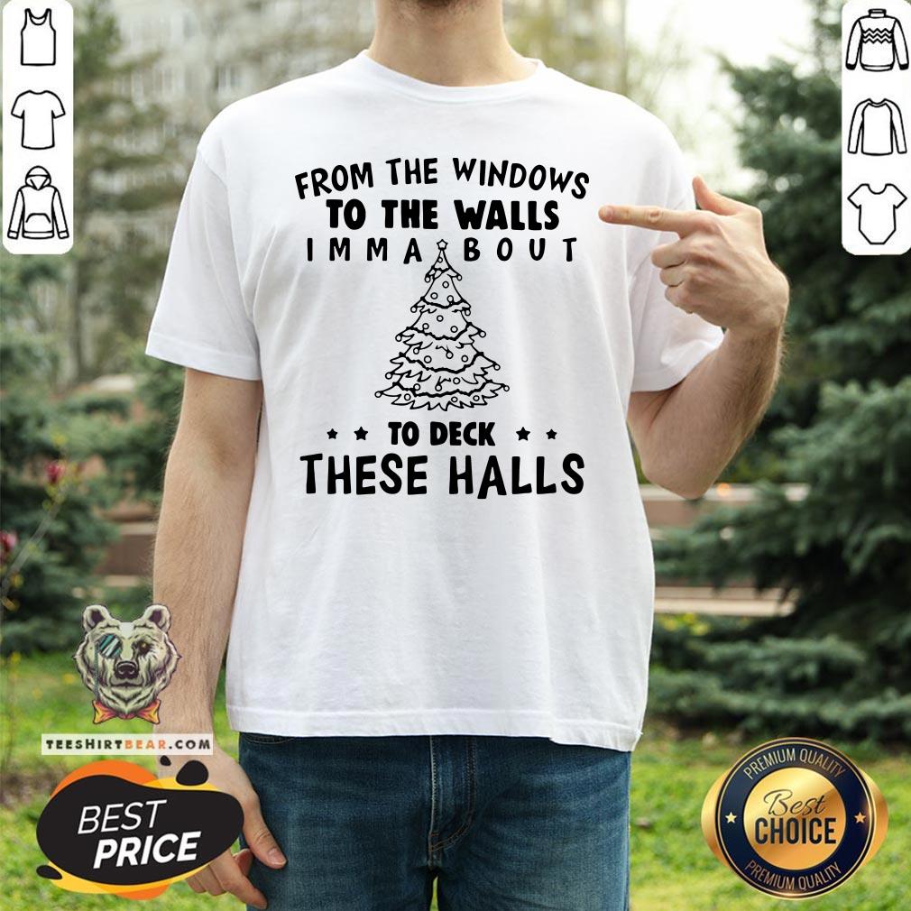 Top From The Windows To The Walls I’m Ma About To Deck These Halls Shirt