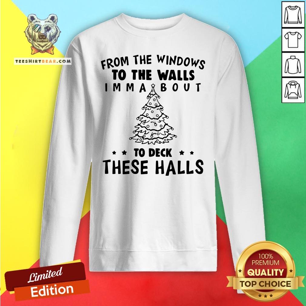 Top From The Windows To The Walls I’m Ma About To Deck These Halls Shirt