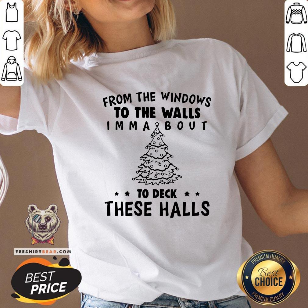 Top From The Windows To The Walls I’m Ma About To Deck These Halls Shirt