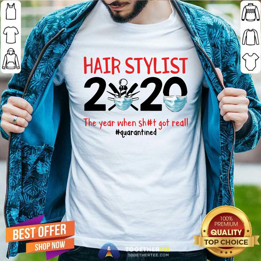 Top Hair Stylist 2020 The Year When Shit Got Real Quarantined Shirt