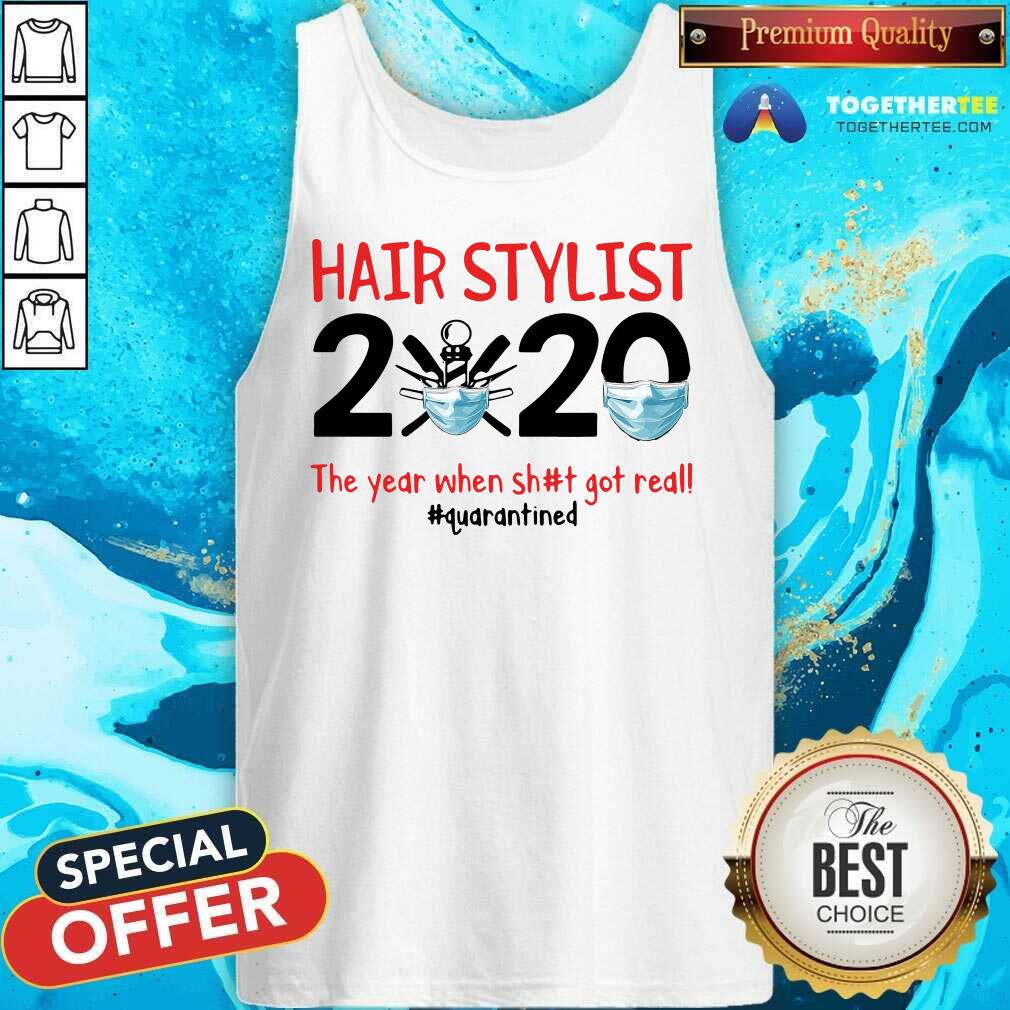 Top Hair Stylist 2020 The Year When Shit Got Real Quarantined Shirt