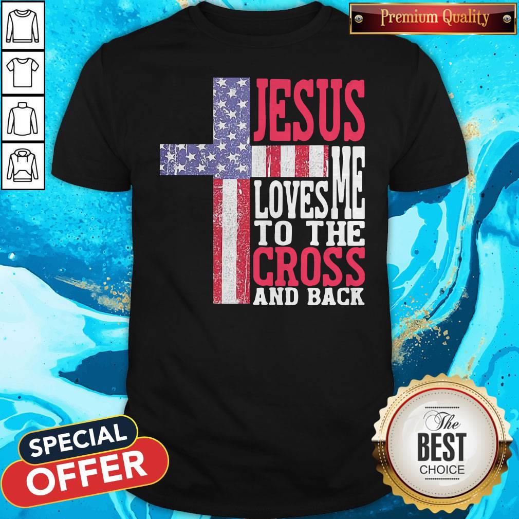 Top Jesus Loves Me To The Cross And Back Shirt