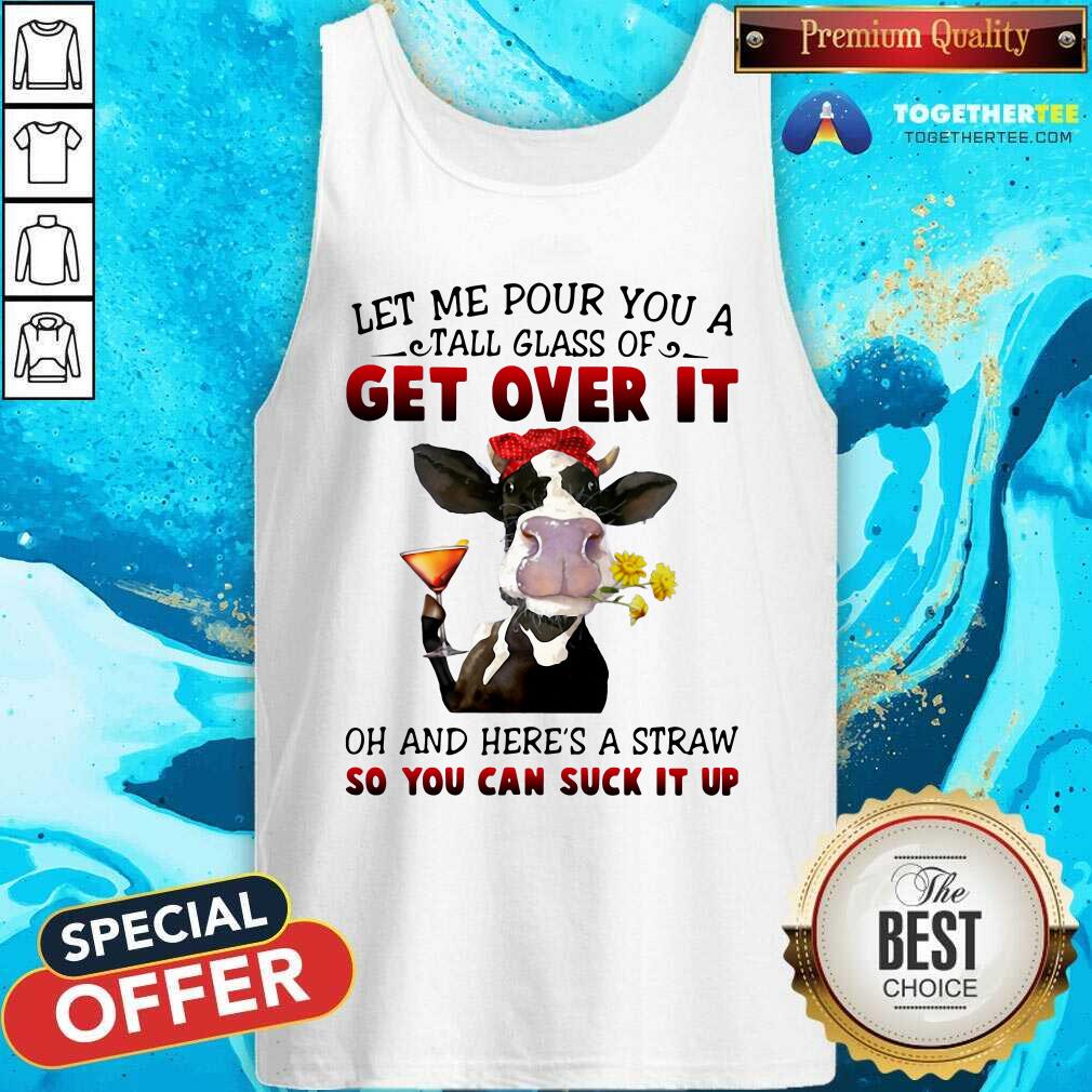 top-let-me-pour-you-a-tall-glass-of-get-over-it-oh-tank-top.jpg