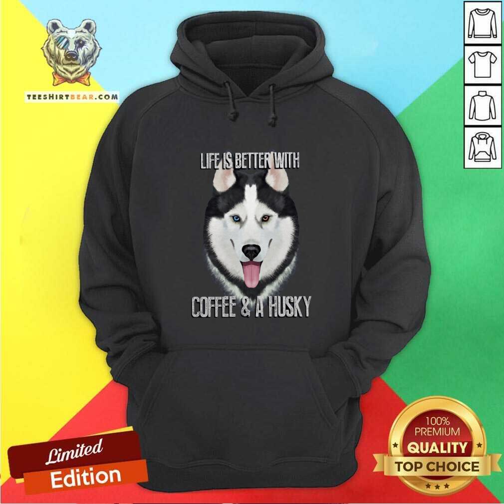 Top Life Is Better With Coffee And A Husky Shirt