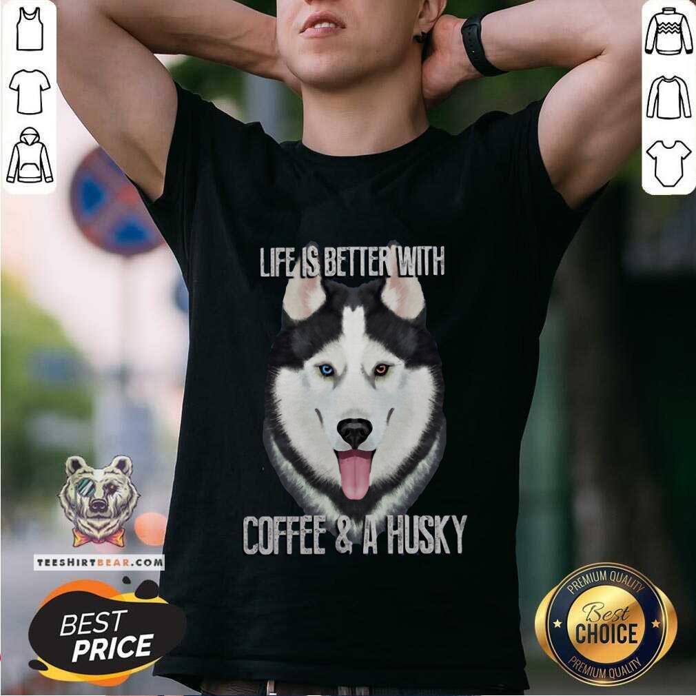 Top Life Is Better With Coffee And A Husky Shirt