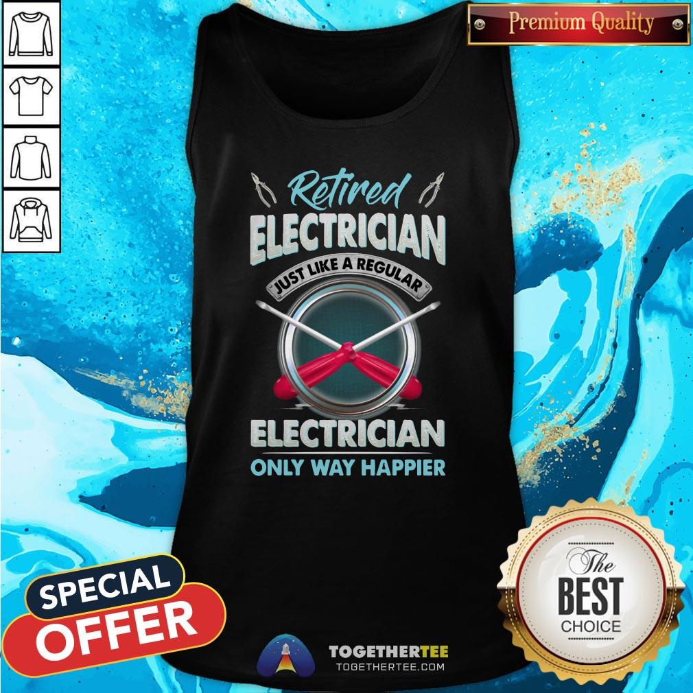 Top Retired Electrician Just Like A Regular Electrician Only Way Happier Shirt