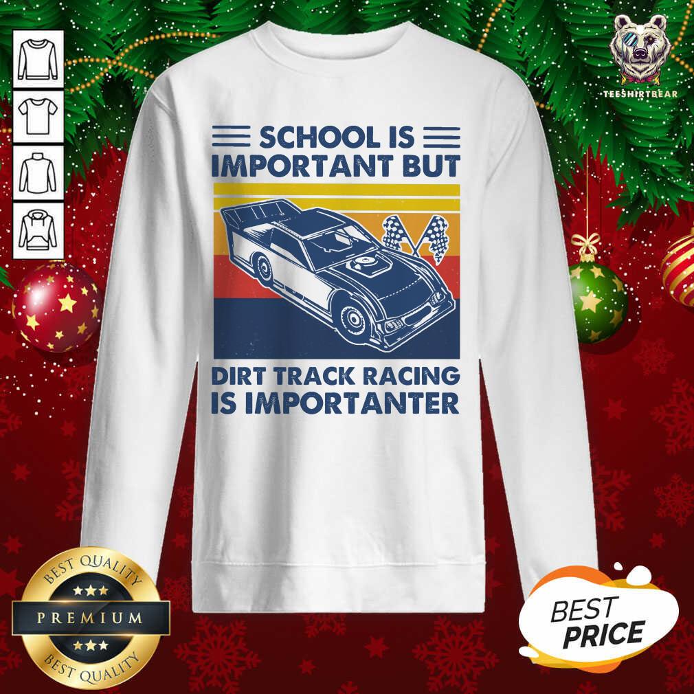 Top School Is Important But Dirt Track Racing Is Importanter Vintage Shirt