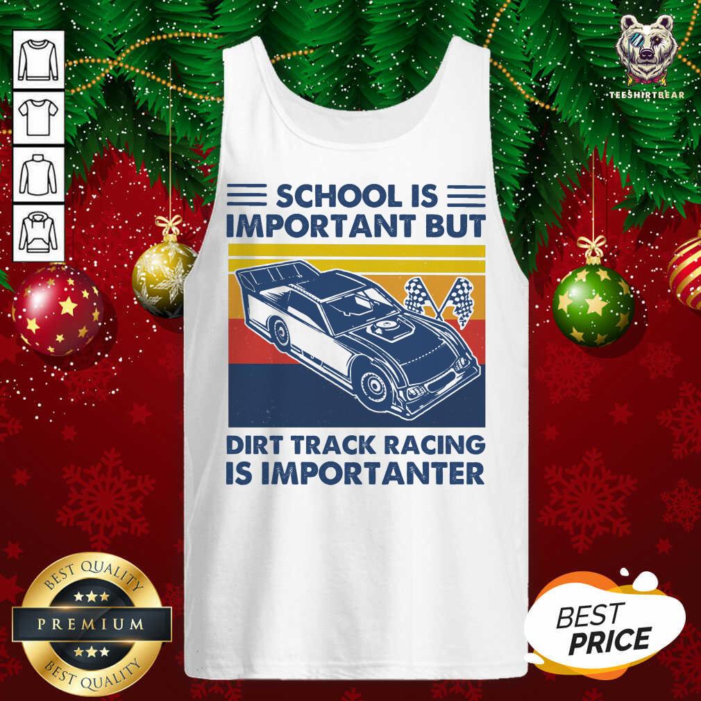 Top School Is Important But Dirt Track Racing Is Importanter Vintage Shirt